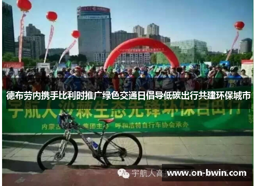德布劳内携手比利时推广绿色交通日倡导低碳出行共建环保城市