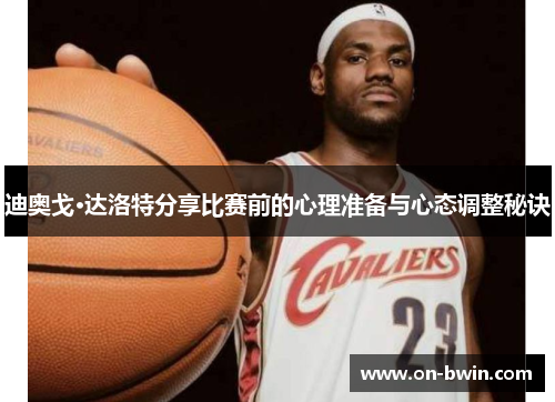 迪奥戈·达洛特分享比赛前的心理准备与心态调整秘诀