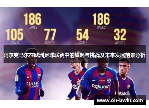 阿尔克马尔在欧洲足球联赛中的崛起与挑战及未来发展前景分析