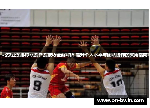 北京业余排球联赛参赛技巧全面解析 提升个人水平与团队协作的实用指南