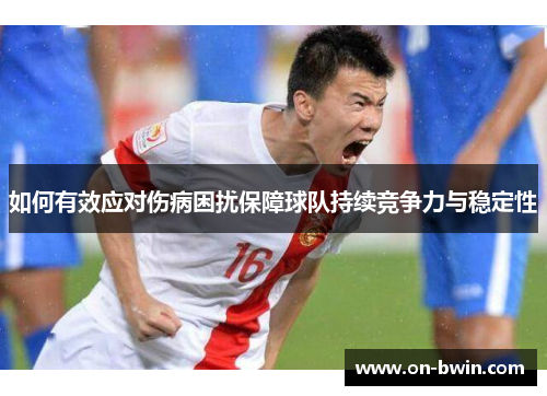 如何有效应对伤病困扰保障球队持续竞争力与稳定性