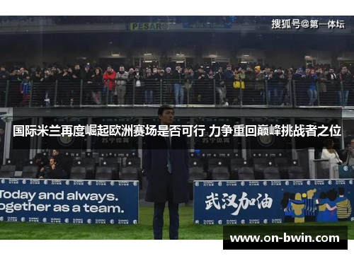 国际米兰再度崛起欧洲赛场是否可行 力争重回巅峰挑战者之位