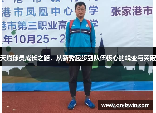 天赋球员成长之路：从新秀起步到队伍核心的蜕变与突破