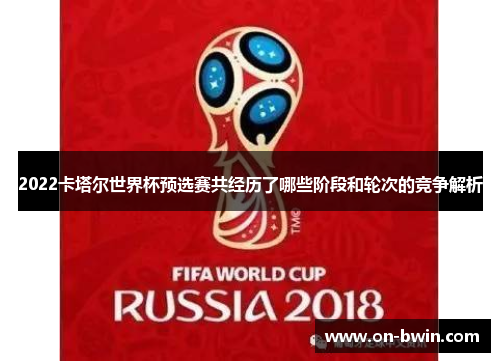 2022卡塔尔世界杯预选赛共经历了哪些阶段和轮次的竞争解析