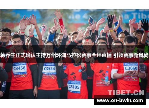韩乔生正式确认主持万州环湖马拉松赛事全程直播 引领赛事新风尚