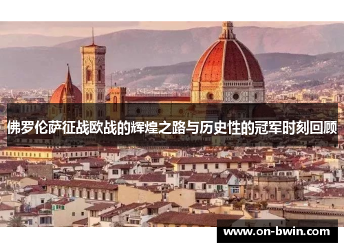 佛罗伦萨征战欧战的辉煌之路与历史性的冠军时刻回顾