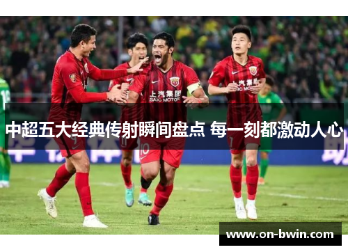 中超五大经典传射瞬间盘点 每一刻都激动人心