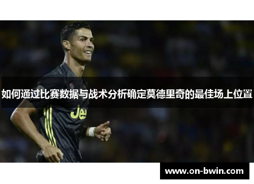 如何通过比赛数据与战术分析确定莫德里奇的最佳场上位置